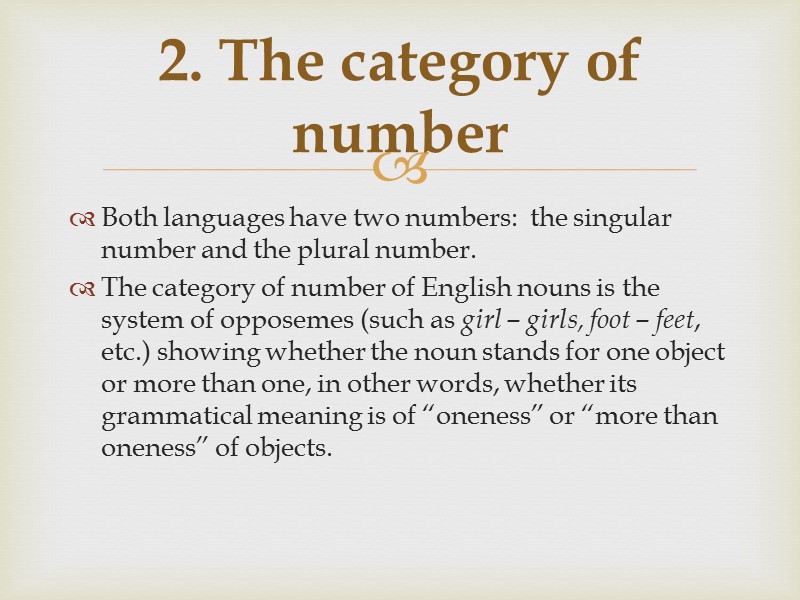 Both languages have two numbers:  the singular number and the plural number. 